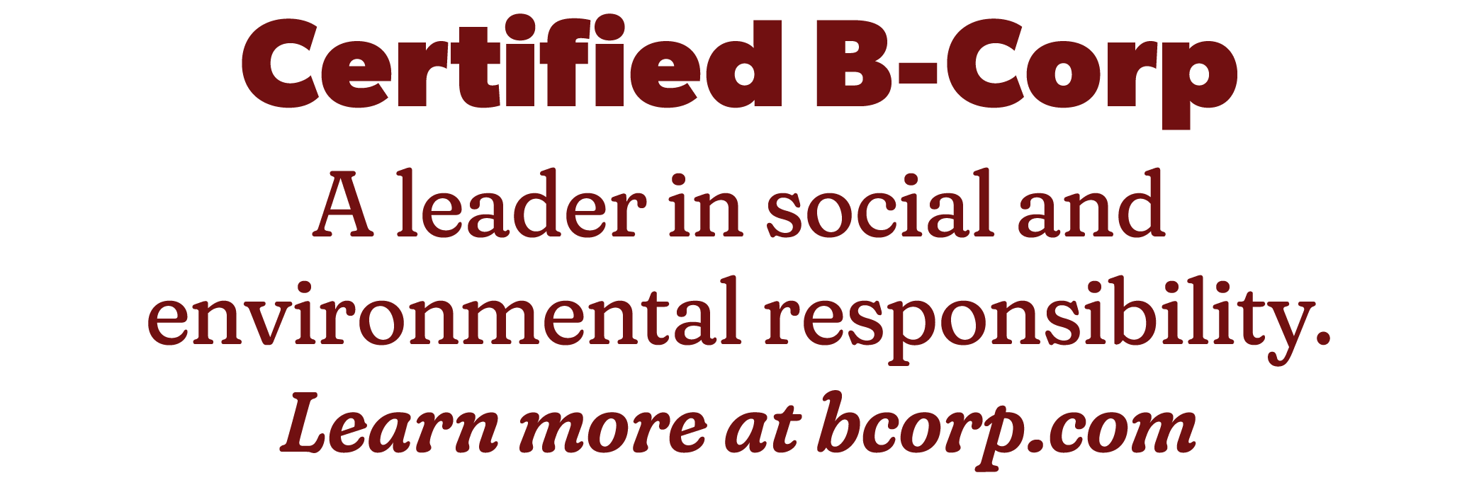 Certified B-Corp. A leader in social and environmental responsibility. Learn more at bcorp.com
